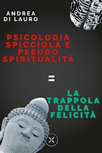 Psicologia spicciola e pseudo spiritualità la trappola della felicità