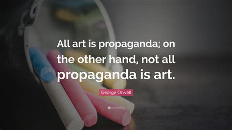 George Orwell Quote All Art Is Propaganda On The Other Hand Not All