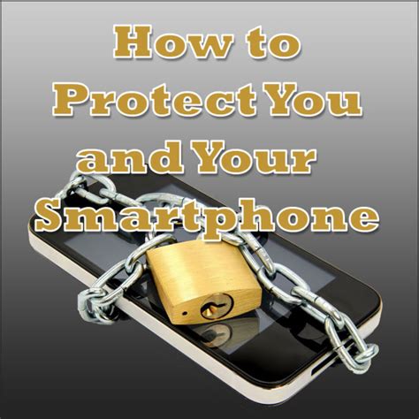 Smartphone Security 9 Ways To Protect You And Your Phone