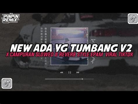 DJ ADA YG TUMBANG V2 X CAMPURAN STYLE EPAM TERBARU VIRAL TIKTOK 2023