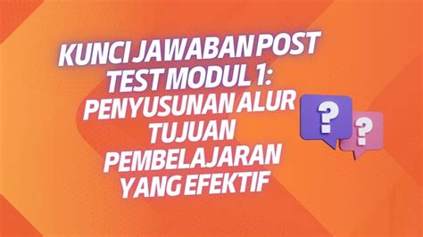 Kunci Jawaban Post Test Modul 1 Penyusunan Alur Tujuan Pembelajaran