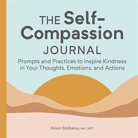 The Self Compassion Journal Prompts And Practices To Inspire Kindness In Your