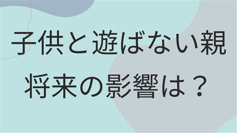 子供と遊ばない親の原因と影響は？遊ばないことのデメリットも解説！ けんけんログ