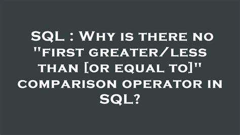 SQL Why Is There No First Greater Less Than Or Equal To