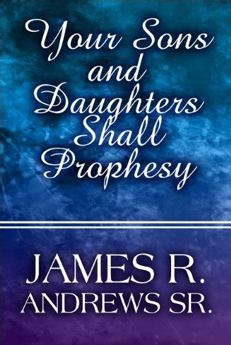 Your Sons And Daughters Shall Prophesy Andrews James R Sr 9781607492771 Books