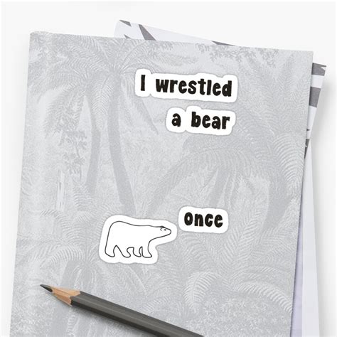 I Wrestled A Bear Once Sticker By Dudleyshwam Redbubble