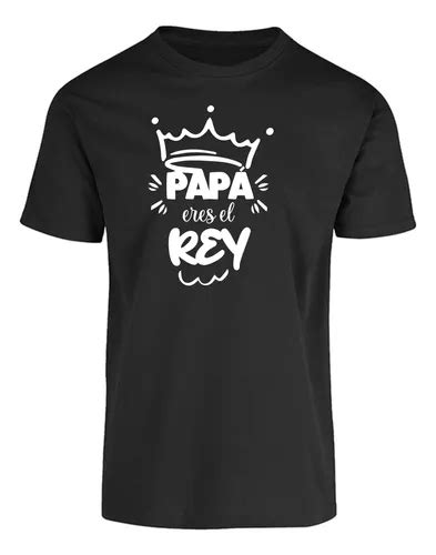 Playera Para Pap Eres El Rey Frase Regalo D A Del Padre Mercadolibre