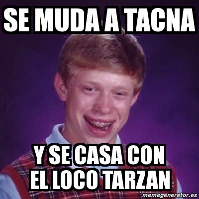 Meme Bad Luck Brian Se Muda A Tacna Y Se Casa Con El Loco Tarzan