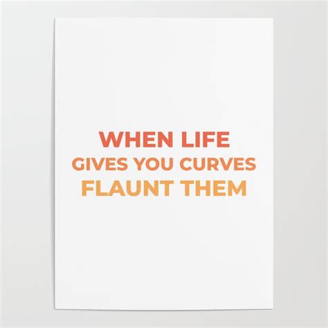 When Life Gives You Curves Flaunt Them Body Acceptance Quotes Body