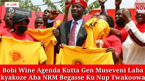 Kitalo Bobi Wine Wakutta Gen Museveni Laba Kyakoze Aba Nrm Begasse Ku