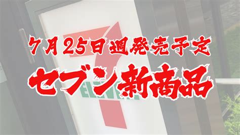 セブンイレブン 7月25日週の新商品はこれをチェック 最新コンビニ情報 Appbank