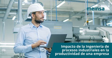 Impacto de la ingeniería de procesos industriales en la productividad