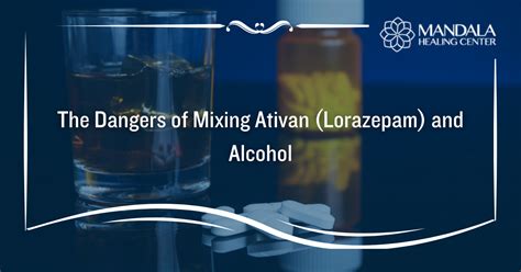 Dangers Of Mixing Ativan Lorazepam And Alcohol Mandala Healing