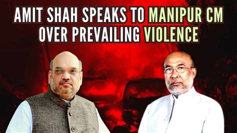 Manipur Violence Amit Shah Speaks To Cm Biren Takes Stock