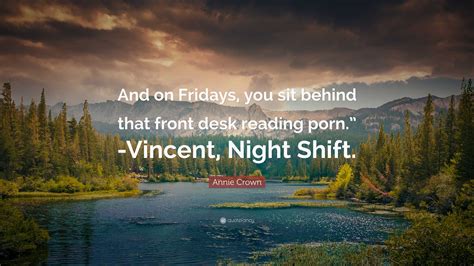 Annie Crown Quote And On Fridays You Sit Behind That Front Desk Reading Porn Vincent