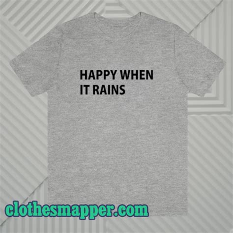 Happy When It Rains T Shirt