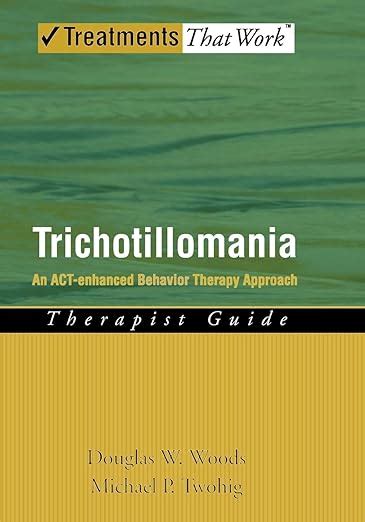 Trichotillomania An Act Enhanced Behavior Therapy Approach Therapist Guide