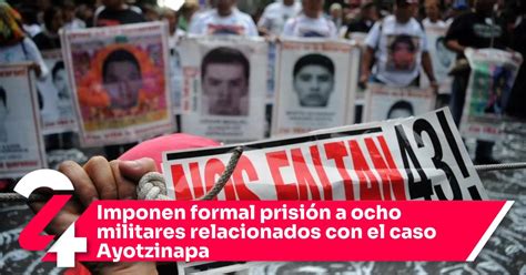 Imponen Formal Prisión A Ocho Militares Relacionados Con El Caso Ayotzinapa Noticias24siete