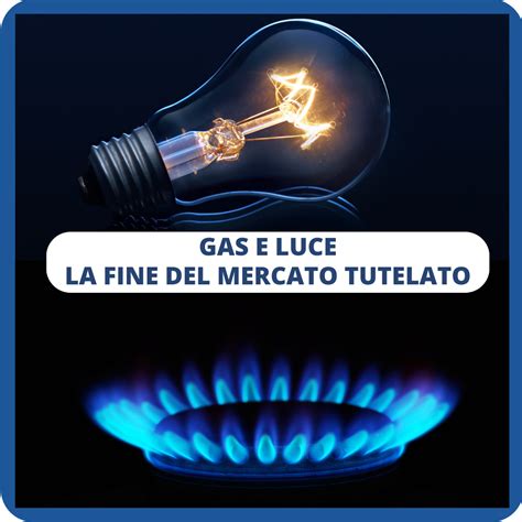 Energia Elettrica E Gas Cosa Succede Con La Fine Del Mercato Tutelato