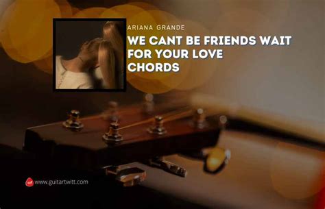 We Cant Be Friends Wait For Your Love Chords By Ariana Grande Guitartwitt