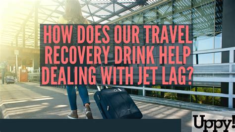 Travel Recovery Drink Helps Reduce Jet Lag Uppy