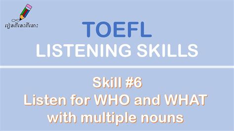 TOEFL LISTENING SKILLS Skill 6 Listen For WHO And WHAT With