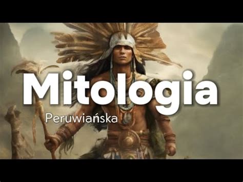 Mitologia Peruwiańska Starożytne wierzenia legendy peru mitologia