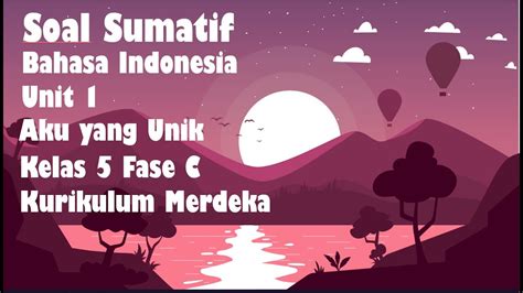 Soal Sumatif Bahasa Indonesia Kelas 5 Unit 1 Aku Yang Unik Fase C