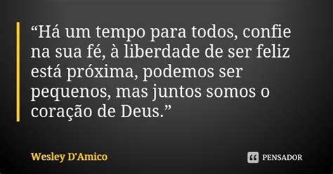 “há Um Tempo Para Todos Confie Na Wesley Damico Pensador