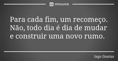 Para cada fim um recomeço Não todo Iago Dantas Pensador