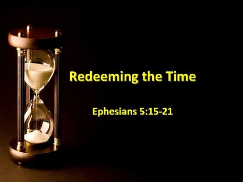 Redeeming the Time Ephesians 5 15 21 Redeeming