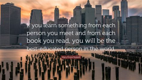 Mary Doria Russell Quote If You Learn Something From Each Person You