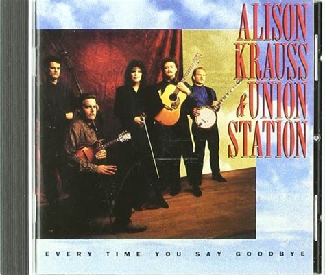 ALISON KRAUSS AND UNION STATION – EVERY TIME YOU SAY GOODBYE – Gospel ...