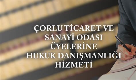 Orlu Ticaret Ve Sanayi Odas Yelerine Hukuk Dan Manl Hizmeti