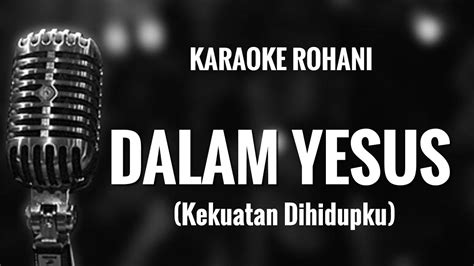 Karaoke Rohani Dalam Yesus Kekuatan Di Hidupku Youtube