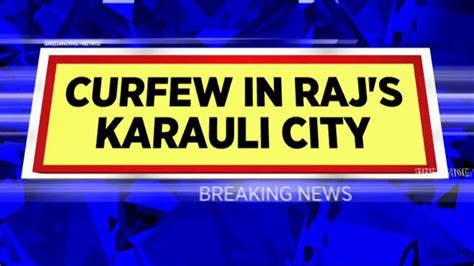 Watch Curfew In Rajasthans Karauli Violence Erupts In Karauli News