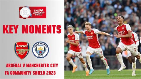 Arsenal V Manchester City Key Moments Fa Community Shield