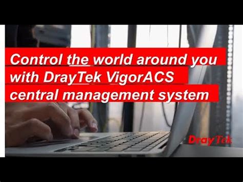 Control The World Around You With DrayTek VigorACS Central Management