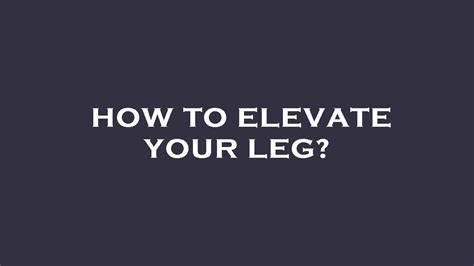 How To Elevate Your Leg Youtube