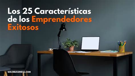 Las 25 Características De Los Emprendedores Exitosos