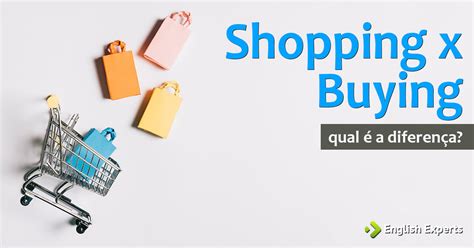 Como Se Escreve Shopping - Shopping x Buying: Como utilizar - English Experts