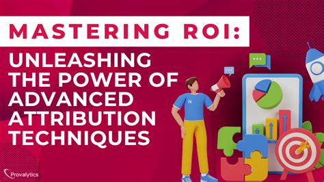 Mastering Roi Unleashing The Power Of Advanced Attribution Techniques