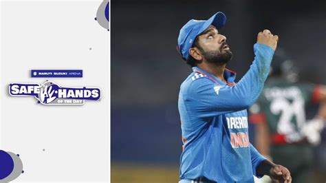 Maruti Suzuki Arena Safe Hands Of The Day Rohit Sharma Ind Vs Ban