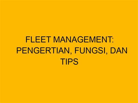 Fleet Management Pengertian Fungsi Dan Tips Menerapkannya