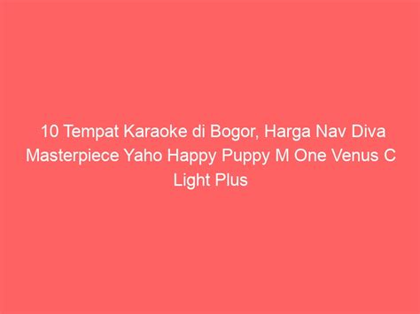 Tempat Karaoke Di Bogor Harga Nav Diva Masterpiece Yaho Happy Puppy