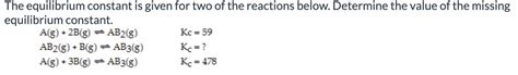 Solved The equilibrium constant is given for two of the | Chegg.com