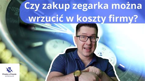 Czy zegarek może być kosztem podatkowym w firmie Komentarz prawnika