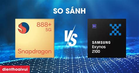 Exynos 2100 Vs Snapdragon 888 Con Chip Nào Mạnh Hơn