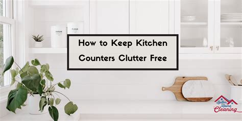 7 Practical Ways To Keep Kitchen Counters Clutter Free Better Home