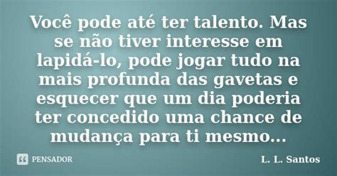 Você pode até ter talento Mas se não L L Santos Pensador